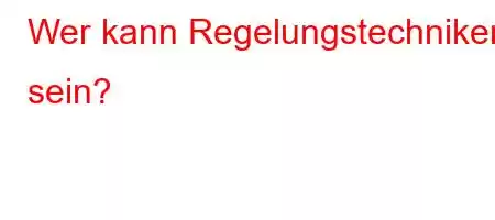 Wer kann Regelungstechniker sein