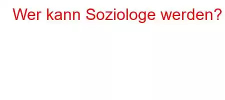 Wer kann Soziologe werden?