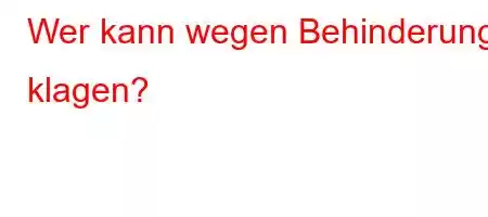 Wer kann wegen Behinderung klagen?