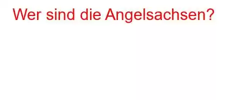 Wer sind die Angelsachsen?