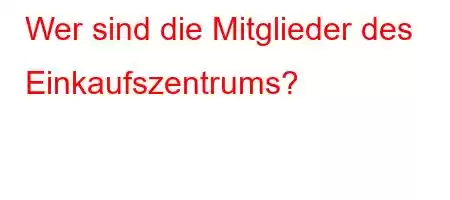 Wer sind die Mitglieder des Einkaufszentrums