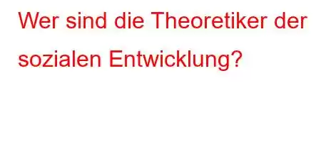 Wer sind die Theoretiker der sozialen Entwicklung?