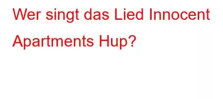 Wer singt das Lied Innocent Apartments Hup?