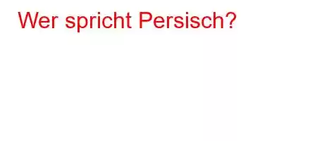 Wer spricht Persisch