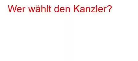 Wer wählt den Kanzler?