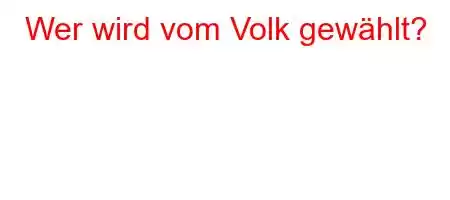 Wer wird vom Volk gewählt