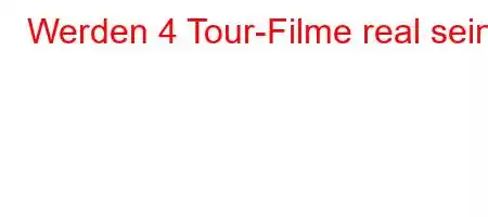 Werden 4 Tour-Filme real sein