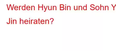 Werden Hyun Bin und Sohn Ye Jin heiraten?