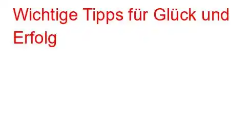 Wichtige Tipps für Glück und Erfolg