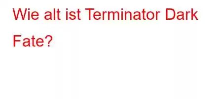 Wie alt ist Terminator Dark Fate