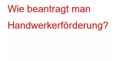 Wie beantragt man Handwerkerförderung