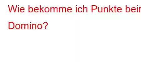 Wie bekomme ich Punkte beim Domino?