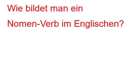 Wie bildet man ein Nomen-Verb im Englischen?