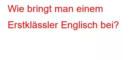 Wie bringt man einem Erstklässler Englisch bei