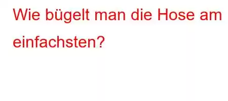 Wie bügelt man die Hose am einfachsten?