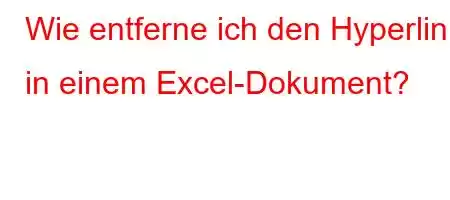 Wie entferne ich den Hyperlink in einem Excel-Dokument?