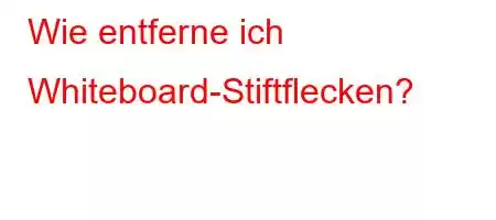 Wie entferne ich Whiteboard-Stiftflecken?