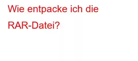 Wie entpacke ich die RAR-Datei?