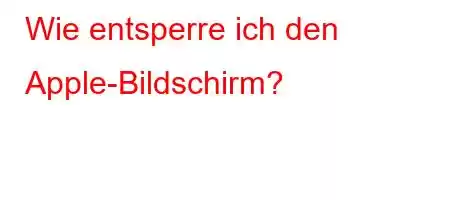 Wie entsperre ich den Apple-Bildschirm