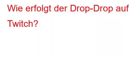 Wie erfolgt der Drop-Drop auf Twitch?