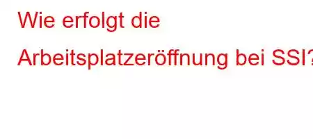 Wie erfolgt die Arbeitsplatzeröffnung bei SSI?