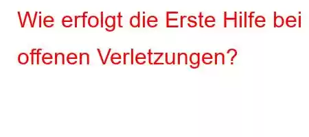 Wie erfolgt die Erste Hilfe bei offenen Verletzungen?