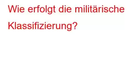 Wie erfolgt die militärische Klassifizierung?