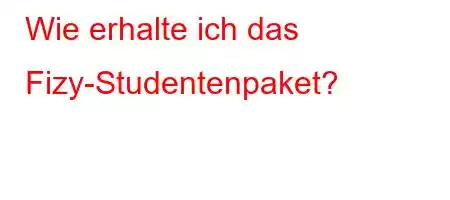 Wie erhalte ich das Fizy-Studentenpaket?