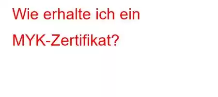 Wie erhalte ich ein MYK-Zertifikat?