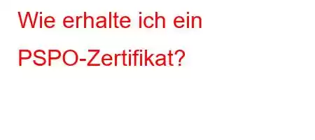 Wie erhalte ich ein PSPO-Zertifikat