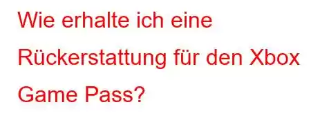 Wie erhalte ich eine Rückerstattung für den Xbox Game Pass?