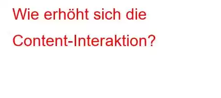 Wie erhöht sich die Content-Interaktion?