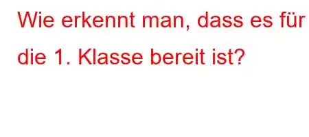 Wie erkennt man, dass es für die 1. Klasse bereit ist?