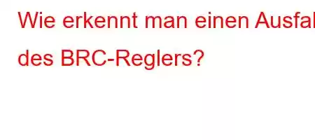 Wie erkennt man einen Ausfall des BRC-Reglers?