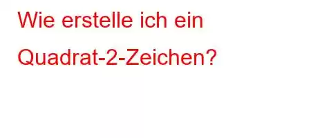 Wie erstelle ich ein Quadrat-2-Zeichen