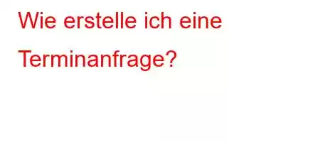 Wie erstelle ich eine Terminanfrage