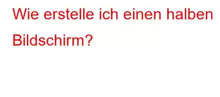 Wie erstelle ich einen halben Bildschirm?