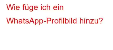 Wie füge ich ein WhatsApp-Profilbild hinzu?