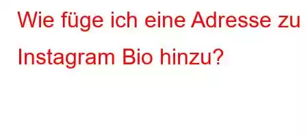 Wie füge ich eine Adresse zu Instagram Bio hinzu?