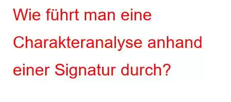 Wie führt man eine Charakteranalyse anhand einer Signatur durch?