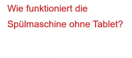 Wie funktioniert die Spülmaschine ohne Tablet?