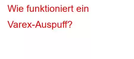 Wie funktioniert ein Varex-Auspuff?