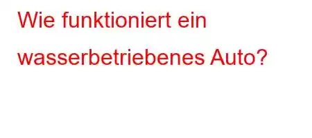 Wie funktioniert ein wasserbetriebenes Auto?