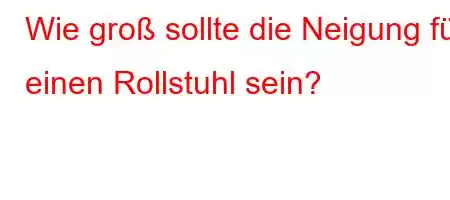 Wie groß sollte die Neigung für einen Rollstuhl sein?