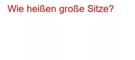 Wie heißen große Sitze?