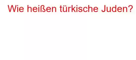 Wie heißen türkische Juden?