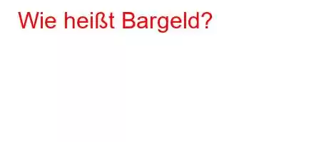 Wie heißt Bargeld?