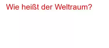 Wie heißt der Weltraum