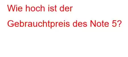 Wie hoch ist der Gebrauchtpreis des Note 5?