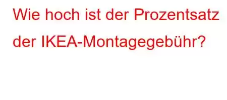 Wie hoch ist der Prozentsatz der IKEA-Montagegebühr?